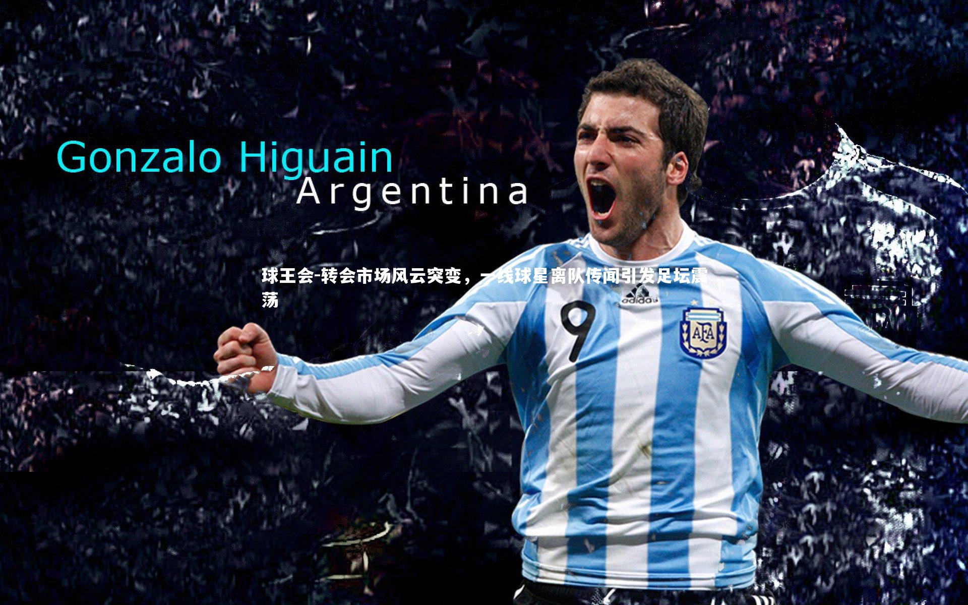 转会市场风云突变,一线球星离队传闻引发足坛震荡