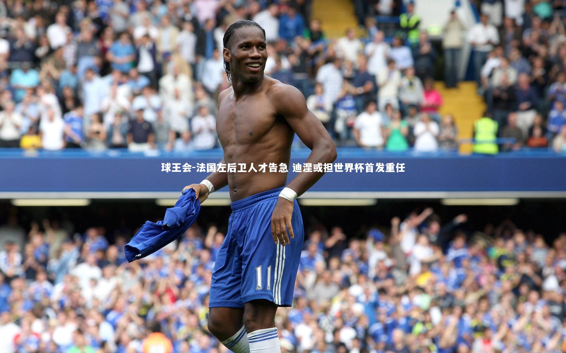 法国左后卫人才告急 迪涅或担世界杯首发重任