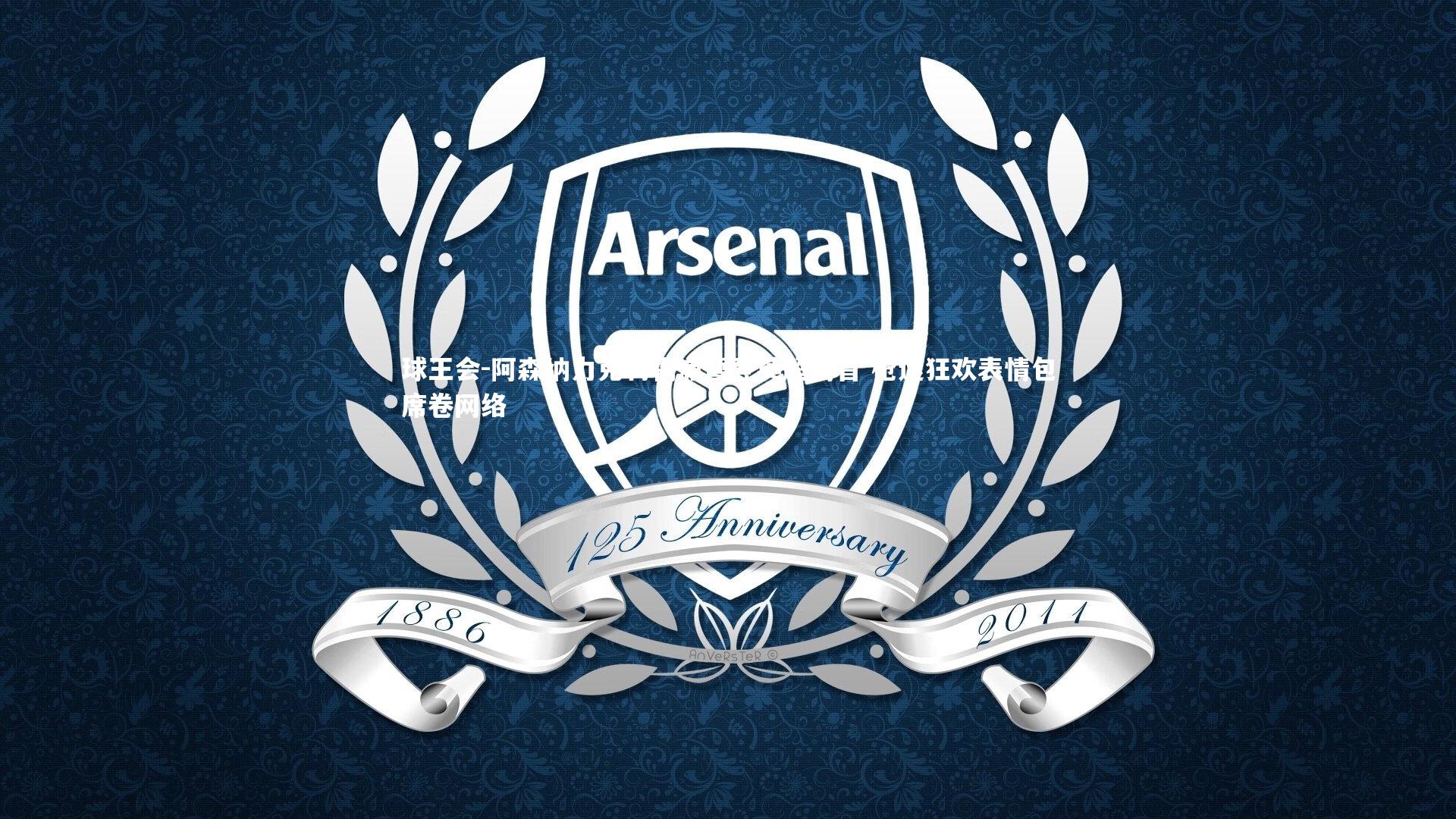 球王会-阿森纳力克利物浦暂登英超榜首 枪迷狂欢表情包席卷网络