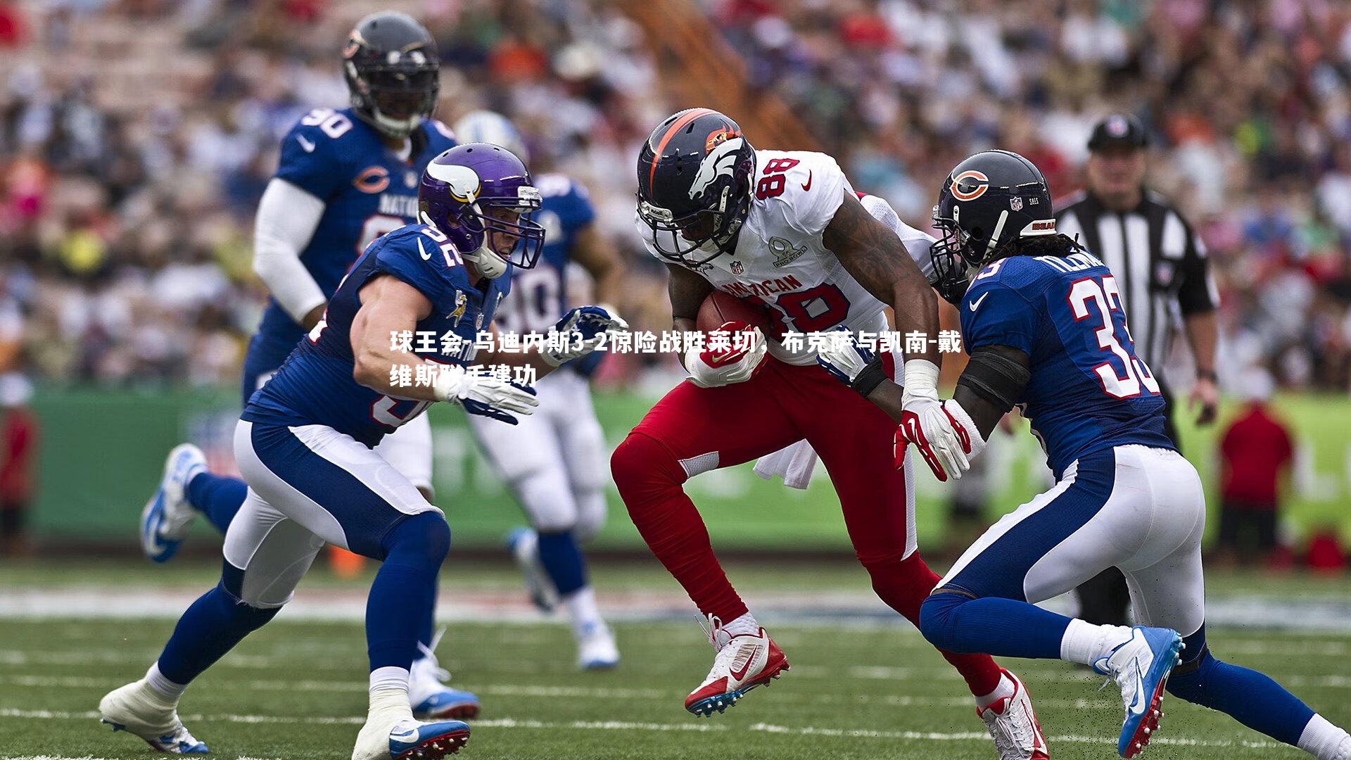 乌迪内斯3-2惊险战胜莱切,布克萨与凯南-戴维斯联手建功