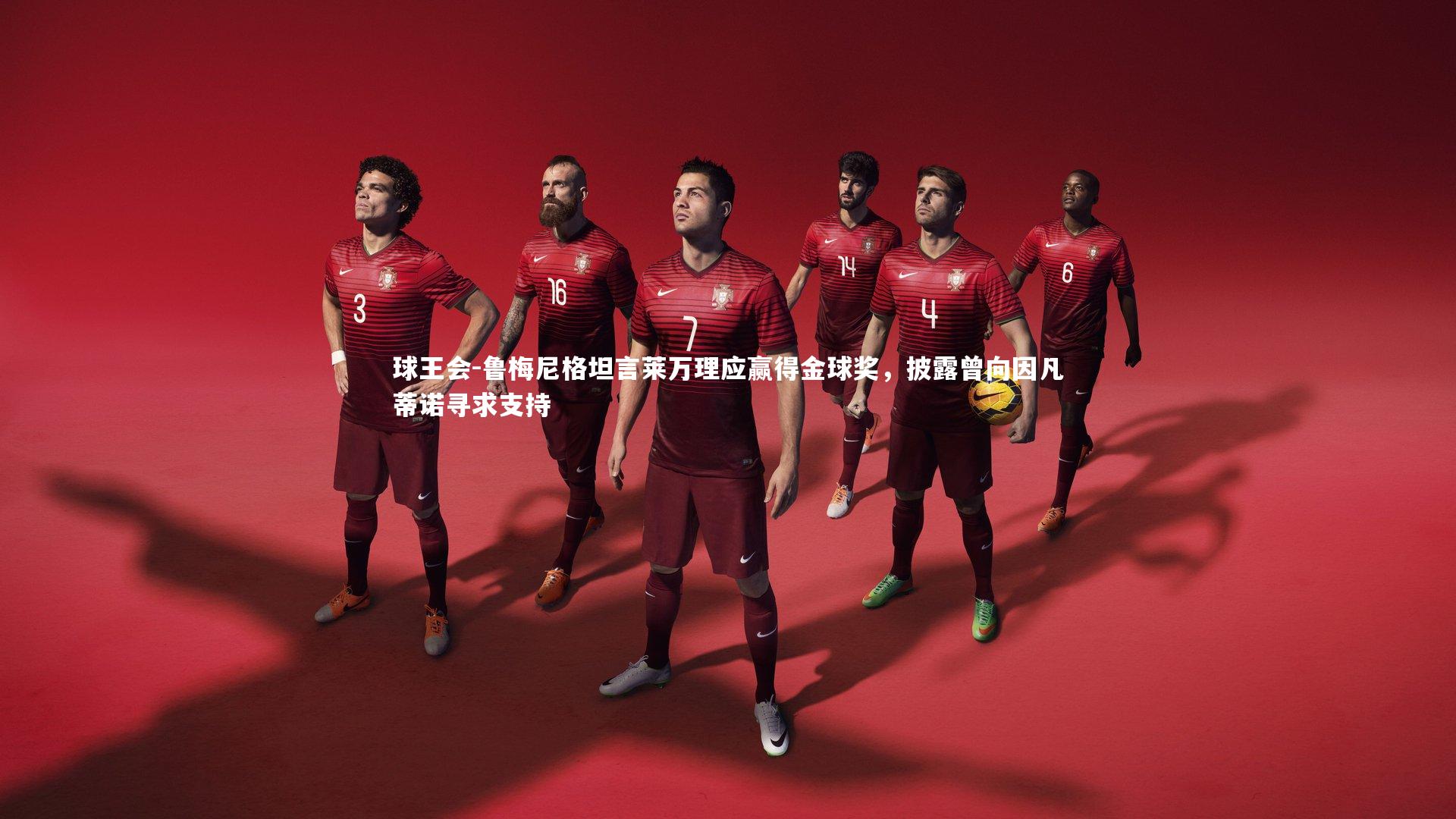 球王会-鲁梅尼格坦言莱万理应赢得金球奖，披露曾向因凡蒂诺寻求支持