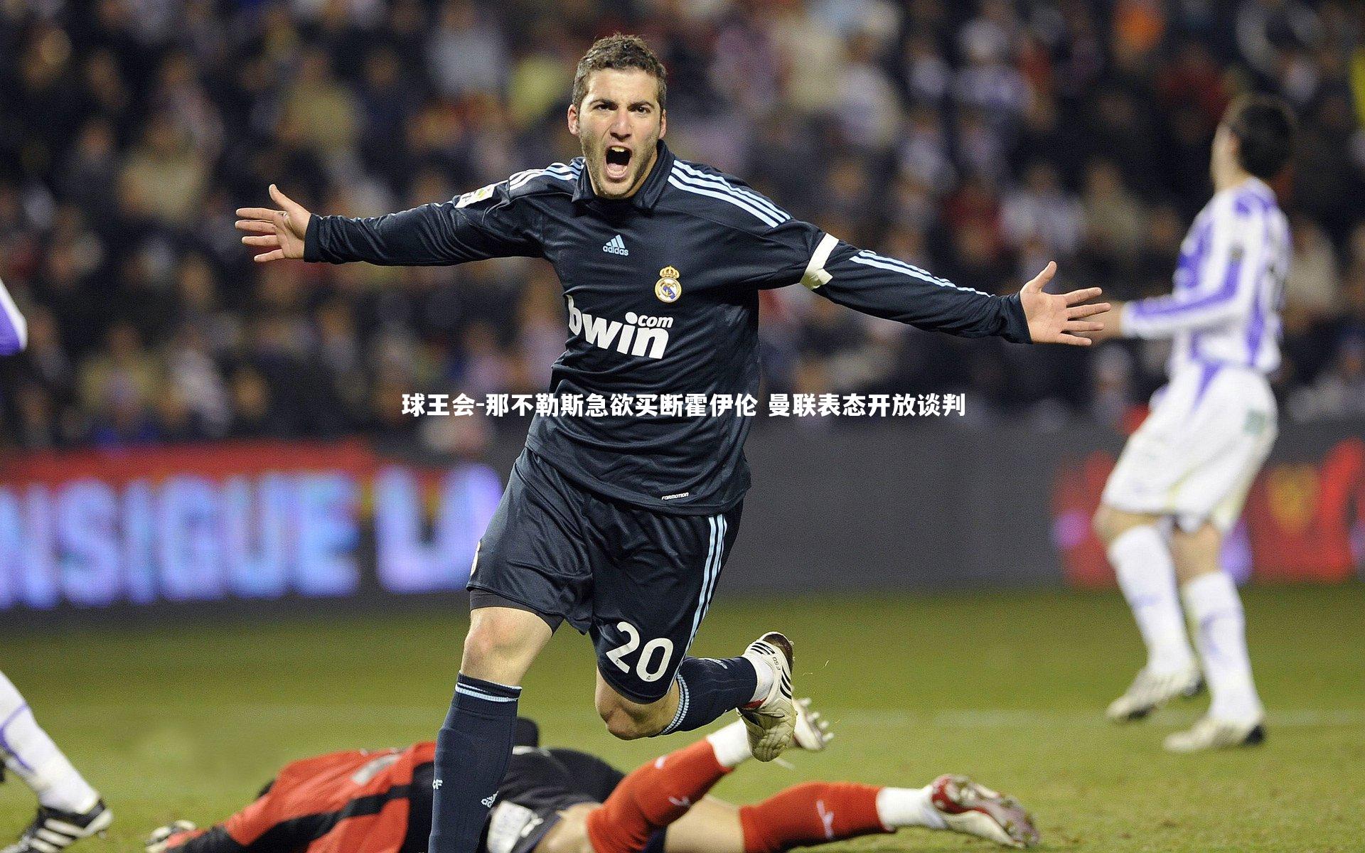 球王会-那不勒斯急欲买断霍伊伦 曼联表态开放谈判