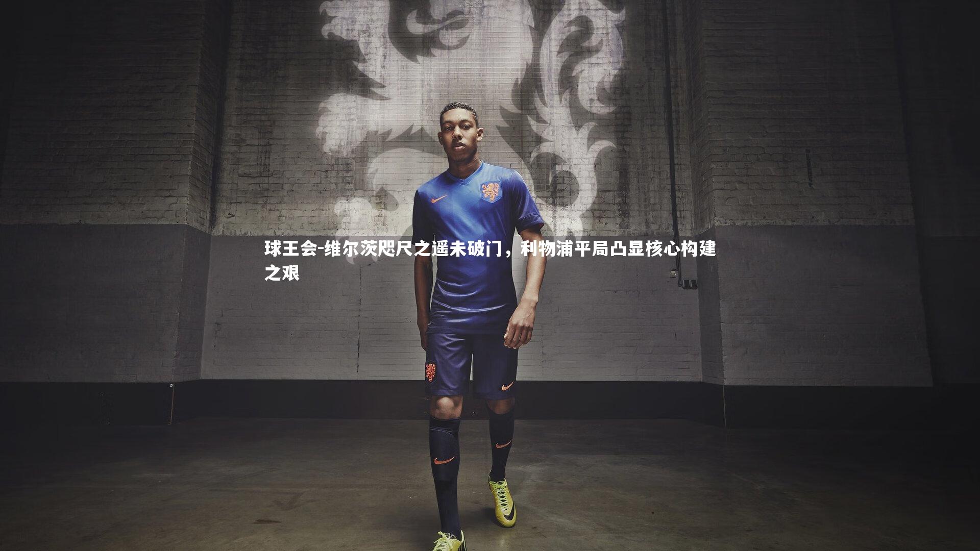 维尔茨咫尺之遥未破门,利物浦平局凸显核心构建之艰
