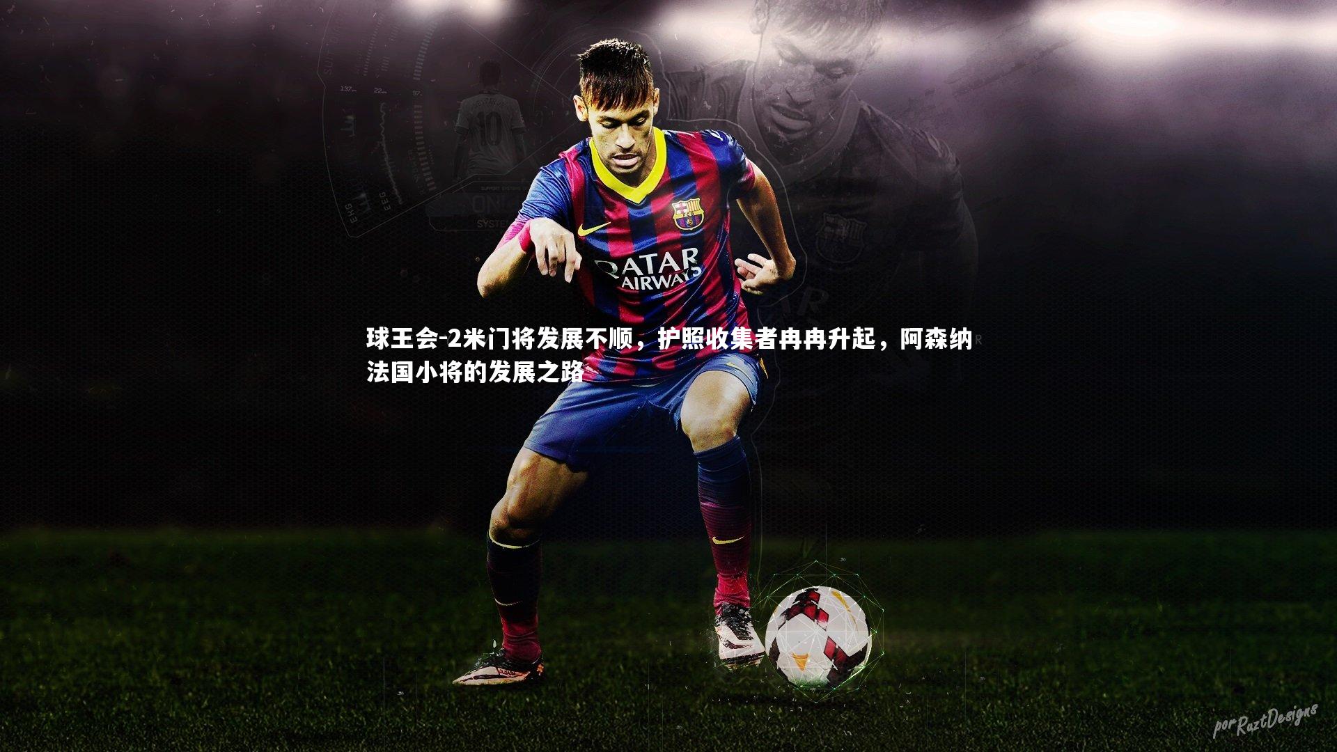 球王会-2米门将发展不顺，护照收集者冉冉升起，阿森纳法国小将的发展之路