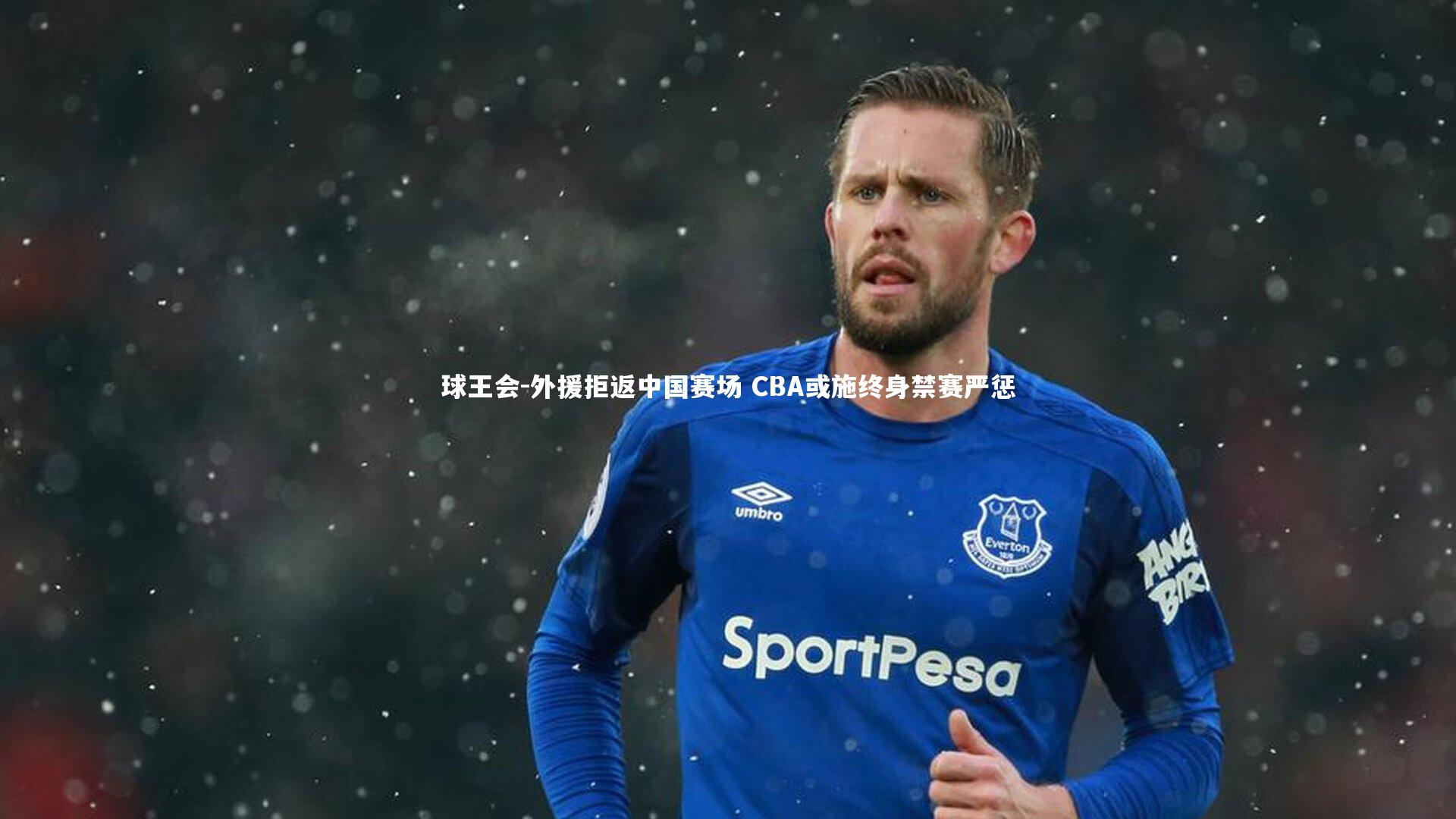 球王会-外援拒返中国赛场 CBA或施终身禁赛严惩