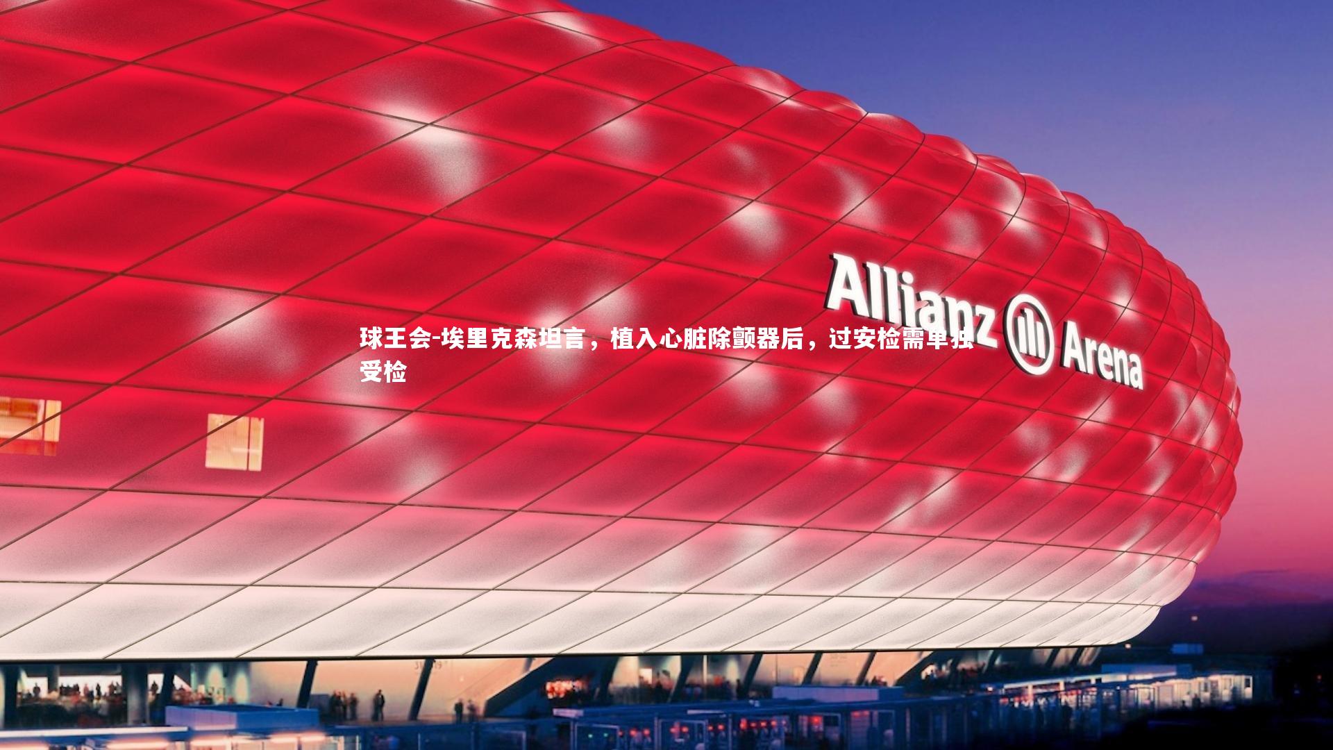 球王会-埃里克森坦言，植入心脏除颤器后，过安检需单独受检