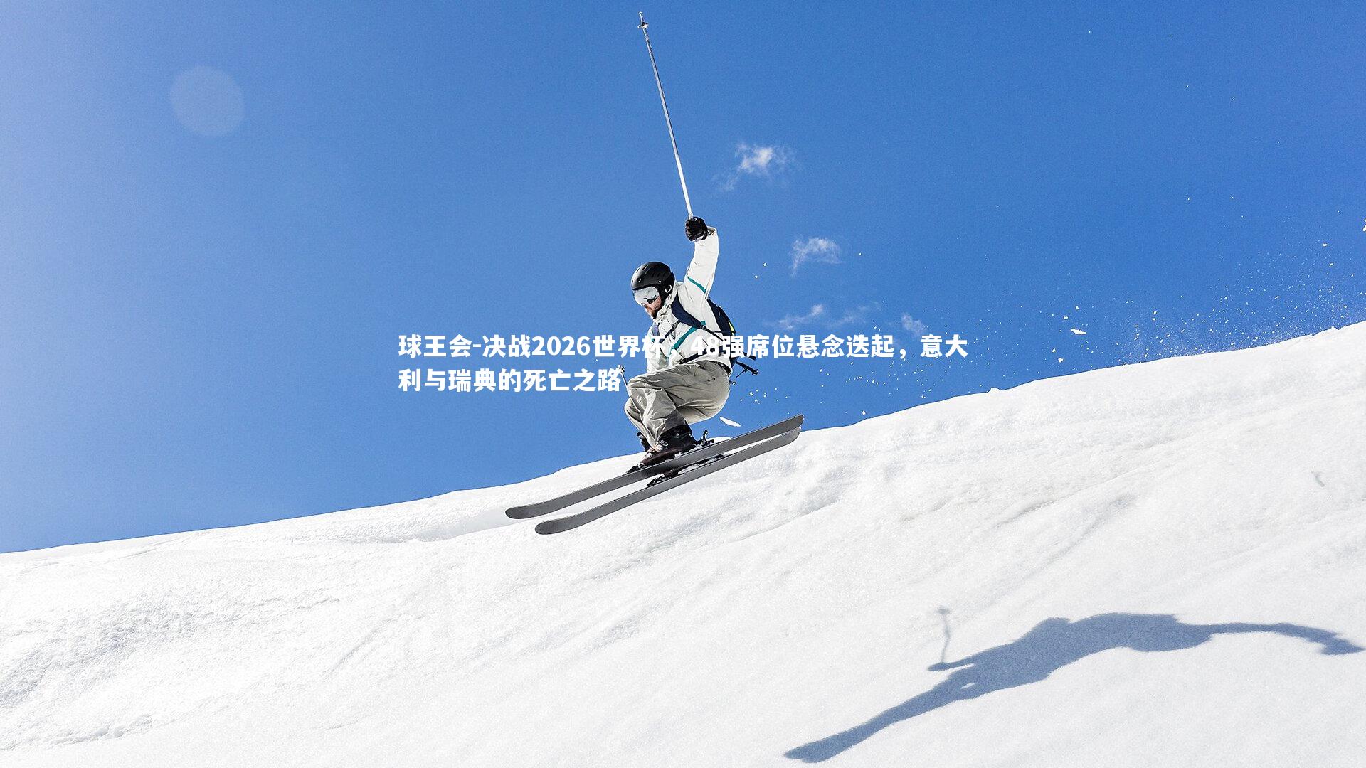 球王会-决战2026世界杯，48强席位悬念迭起，意大利与瑞典的死亡之路