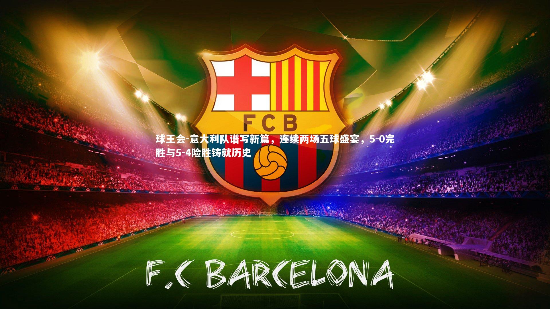 意大利队谱写新篇，连续两场五球盛宴，5-0完胜与5-4险胜铸就历史